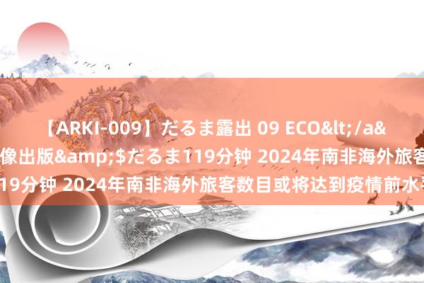 【ARKI-009】だるま露出 09 ECO</a>2008-06-19桃太郎映像出版&$だるま119分钟 2024年南非海外旅客数目或将达到疫情前水平