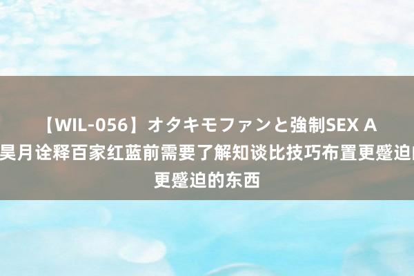 【WIL-056】オタキモファンと強制SEX AYA 唐昊月诠释百家红蓝前需要了解知谈比技巧布置更蹙迫的东西