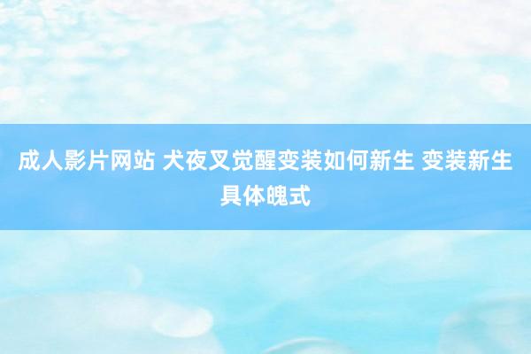 成人影片网站 犬夜叉觉醒变装如何新生 变装新生具体魄式